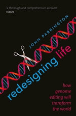 Redesigning Life: How Genome Editing Will Transform the World by Parrington, John