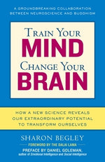 Train Your Mind, Change Your Brain: How a New Science Reveals Our Extraordinary Potential to Transform Ourselves by Begley, Sharon