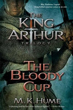 The King Arthur Trilogy Book Three: The Bloody Cup by Hume, M. K.