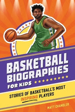 Basketball Biographies for Kids: Stories of Basketball's Most Inspiring Players by Chandler, Matt