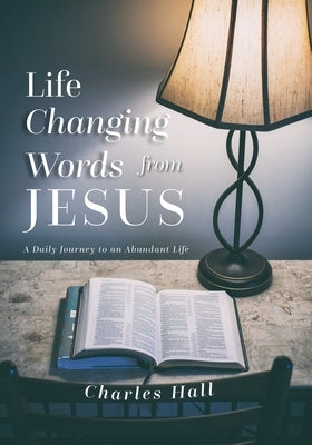 Life Changing Words from Jesus: A Daily Journey to an Abundant Life by Hall, Charles