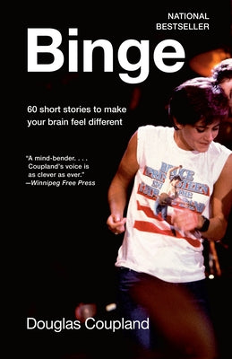 Binge: 60 stories to make your brain feel different by Coupland, Douglas