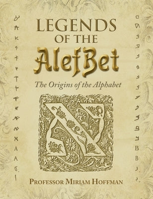 Legends of the AlefBet: The Origins of the Alphabet by Hoffman, Miriam