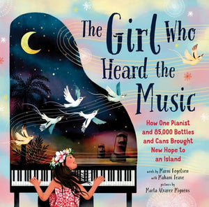 The Girl Who Heard the Music: How One Pianist and 85,000 Bottles and Cans Brought New Hope to an Island by Teave, Mahani