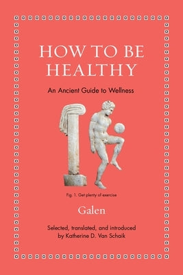 How to Be Healthy: An Ancient Guide to Wellness by Van Schaik, Katherine D.