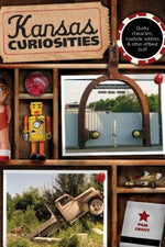 Kansas Curiosities: Quirky Characters, Roadside Oddities & Other Offbeat Stuff, Third Edition by Grout, Pam