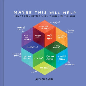 Maybe This Will Help: How to Feel Better When Things Stay the Same by Rial, Michelle