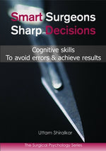 Smart Surgeons; Sharp Decisions: Cognitive Skills to Avoid Errors & Achieve Results by Shiralkar, Uttam