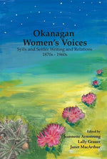 Okanagan Women's Voices: Syilx and Settler Writing and Relations, 1870s to 1960s by Armstrong, Jeannette