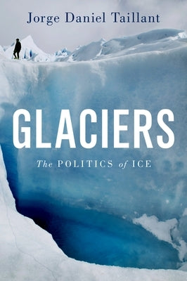 Glaciers: The Politics of Ice by Taillant, Jorge Daniel