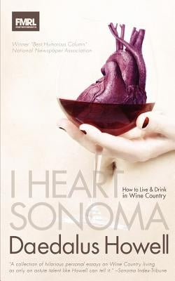 I Heart Sonoma: How to Live & Drink in Wine Country by Howell, Daedalus