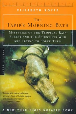 The Tapir's Morning Bath: Mysteries of the Tropical Rain Forest and the Scientists Who Are Trying to Solve Them by Royte, Elizabeth