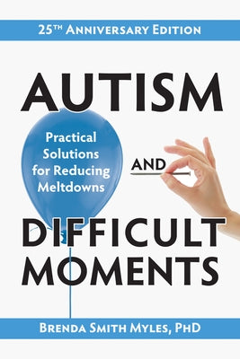 Autism and Difficult Moments, 25th Anniversary Edition: Practical Solutions for Reducing Meltdowns by Smith Myles, Brenda