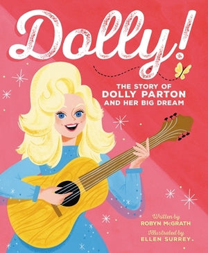 Dolly!: The Story of Dolly Parton and Her Big Dream by McGrath, Robyn