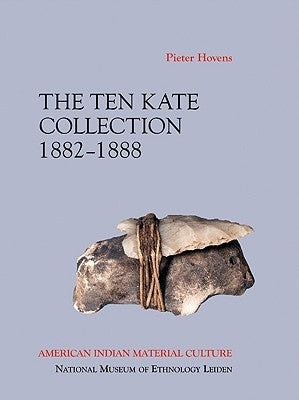 The Ten Kate Collection, 1882-1888: American Indian Material Culture by Hovens, Pieter