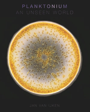 Planktonium: An Unseen World by Van Ijken, Jan