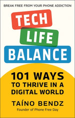 Tech-Life Balance: 101 Ways to Thrive in a Digital World by Bendz, Taino