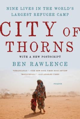 City of Thorns: Nine Lives in the World's Largest Refugee Camp by Rawlence, Ben