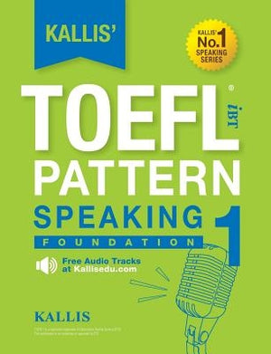 Kallis' TOEFL iBT Pattern Speaking 1: Foundation (College Test Prep 2016 + Study Guide Book + Practice Test + Skill Building - TOEFL iBT 2016) by Kallis