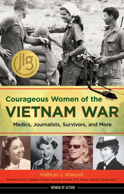 Courageous Women of the Vietnam War: Medics, Journalists, Survivors, and More by Atwood, Kathryn J.