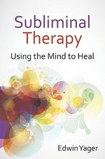 Subliminal Therapy: Using the Mind to Heal by Yager, Edwin K.