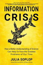 Information Crisis: How a Better Understanding of Science Can Help Us Face the Greatest Problems of Our Time by Soplop, Julia