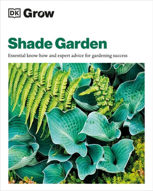 Grow Shade Garden: Essential Know-How and Expert Advice for Gardening Success by Allaway, Zia