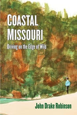 Coastal Missouri: Driving on the Edge of Wild by Robinson, John Drake