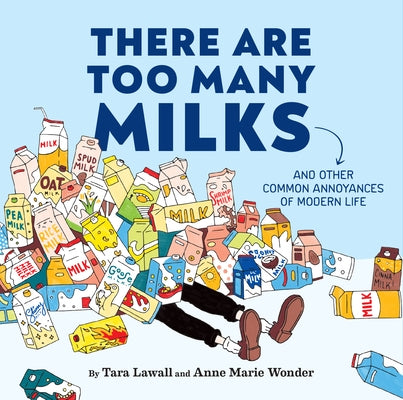 There Are Too Many Milks: And Other Common Annoyances of Modern Life by Lawall, Tara