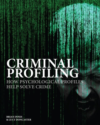 Criminal Profiling: How Psychological Profiles Help Solve Crime by Innes, Brian