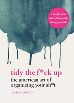 Tidy the F*ck Up: The American Art of Organizing Your Sh*t by Condo, Messie