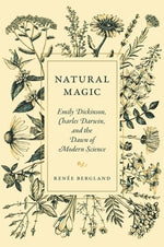 Natural Magic: Emily Dickinson, Charles Darwin, and the Dawn of Modern Science by Bergland, Ren&#233;e