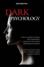 Dark Psychology: How to analyze people and their body language with dark psychology secrets. Learn to Identify and Protect Yourself fro by Brown, Bob