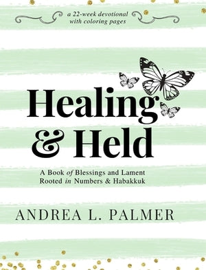 Healing and Held: A Book of Blessings and Lament Rooted in Numbers and Habakkuk by Palmer, Andrea L.