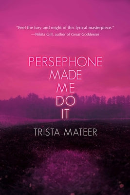 Persephone Made Me Do It by Mateer, Trista