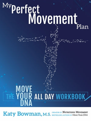 My Perfect Movement Plan: The Move Your DNA All Day Workbook by Bowman, Katy