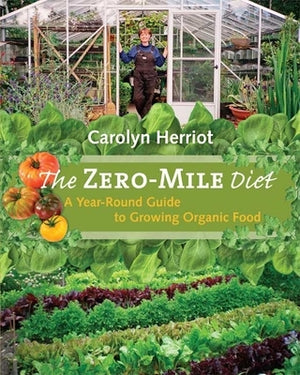 The Zero-Mile Diet: A Year-Round Guide to Growing Organic Food by Herriot, Carolyn