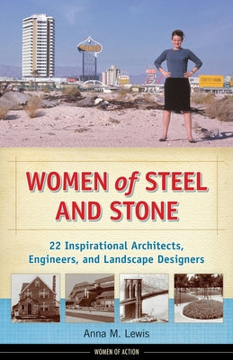 Women of Steel and Stone: 22 Inspirational Architects, Engineers, and Landscape Designers Volume 6 by Lewis, Anna M.