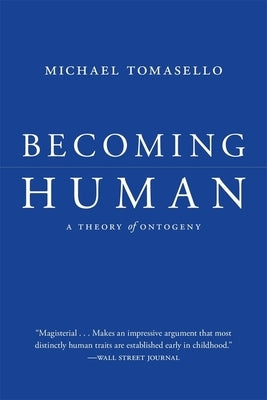 Becoming Human: A Theory of Ontogeny by Tomasello, Michael