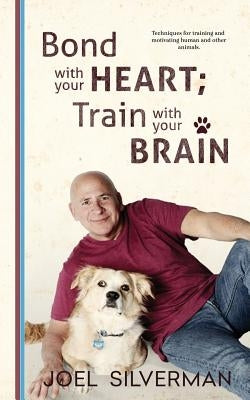 Bond With Your Heart; Train With Your Brain by Silverman, Joel