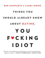 Things You Should Already Know about Dating, You F*cking Idiot by Schwartz, Ben