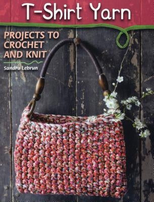 T-Shirt Yarn: Projects to Crochet and Knit by Dr Lebrun, Sandra