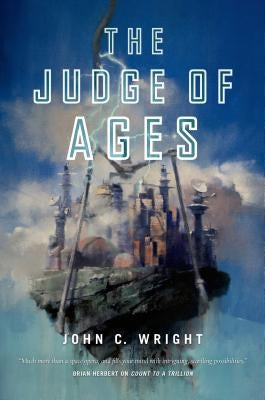 The Judge of Ages: Book Three of the Eschaton Sequence by Wright, John C.