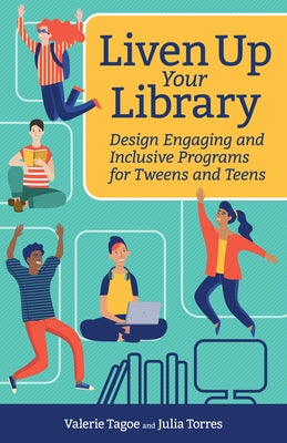 Liven Up Your Library: Design Engaging and Inclusive Programs for Tweens and Teens by Torres, Julia