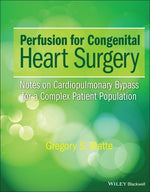 Perfusion for Congenital Heart Surgery: Notes on Cardiopulmonary Bypass for a Complex Patient Population by Matte, Gregory S.