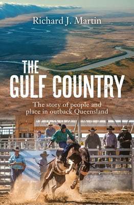 The Gulf Country: The Story of People and Place in Outback Queensland by Martin, Richard J.