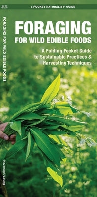 Foraging for Wild Edible Foods: A Folding Pocket Guide to Sustainable Practices & Harvesting Techniques by Kavanagh, James