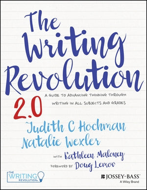 The Writing Revolution 2.0: A Guide to Advancing Thinking Through Writing in All Subjects and Grades by Hochman, Judith C.