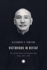 Victorious in Defeat: The Life and Times of Chiang Kai-Shek, China, 1887-1975 by Pantsov, Alexander V.