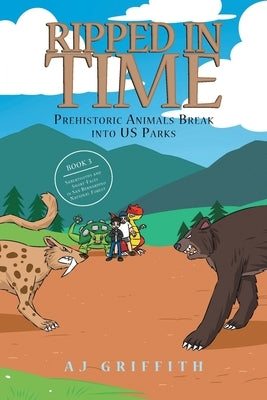 Ripped in Time Prehistoric Animals Break into US Parks Book 3: Sabertooths and Short-Faces in San Bernardino National Forest by Griffith, Aj